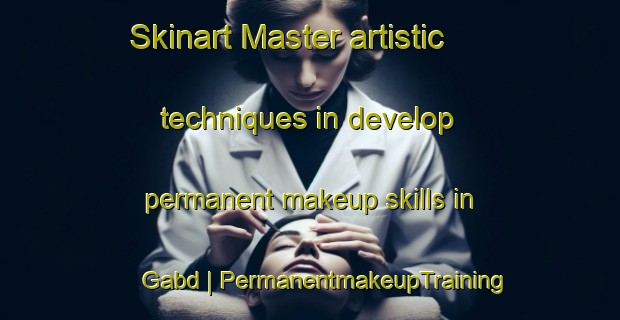 Skinart Master artistic techniques in develop permanent makeup skills in Gabd | PermanentmakeupTraining | PermanentmakeupClasses | SkinartTraining-Pakistan